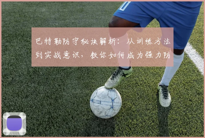 巴特勒防守秘诀解析：从训练方法到实战意识，教你如何成为强力防守者